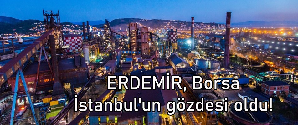 ERDEMİR, Borsa İstanbul'un gözdesi oldu!