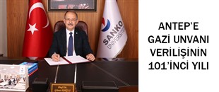 ANTEP’E GAZİ UNVANI VERİLİŞİNİN 101’İNCİ YILI