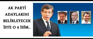 AK PARTİ ADAYLARINI BELİRLEYECEK İŞTE 0, 9 İSİM..