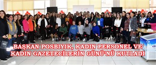 BAŞKAN POSBIYIK, KADIN PERSONEL VE KADIN GAZETECİLERİN GÜNÜ’NÜ KUTLADI