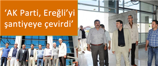 'AK Parti, Ereğli'yi şantiyeye çevirdi'