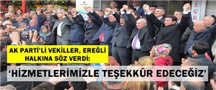 AK PARTİLİ VEKİLLERDEN EREĞLİ HALKINA SÖZ: ASIL TEŞEKKÜRÜ HİZMETLERİMİZLE YAPACAĞIZ..