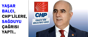 YAŞAR BALCI, CHP'LİLERE SAĞDUYU ÇAĞRISI YAPTI..