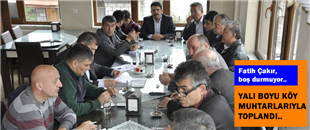 ÇAKIR, YALI BOYU KÖY MUHTARLARININ SORUNLARINI DİNLEDİ..