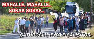 ÇATUROĞLU, MAHALLE MAHALLE, SOKAK SOKAK ÇALIŞIYOR..
