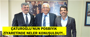 FARUK ÇATUROĞLU'NUN POSBIYIK ZİYARETİNDE, NELER KONUŞULDU?