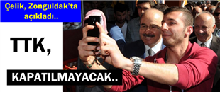 ÇELİK, ZONGULDAK'TA AÇIKLADI: TTK KAPATILMAYACAK.. BU BİR DEDİKODU..