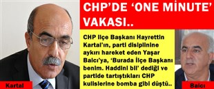 CHP’DE ‘ONE MUNİTE’ VAKASI..