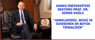 SANKO ÜNİVERSİTESİ REKTÖRÜ PROF. DR. GÜNER DAĞLI: “ANNELERİMİZ, SEVGİ VE ÖZVERİNİN EN BÜYÜK TİMSALİDİR”