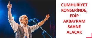 CUMHURİYET KONSERİNDE, EDİP AKBAYRAM SAHNE ALACAK