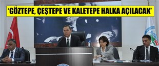 'GÖZTEPE, ÇEŞTEPE VE KALETEPE HALKA AÇILACAK'