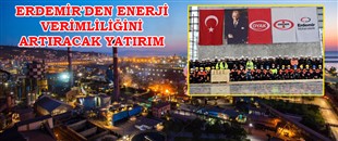 ERDEMİR'DEN ENERJİ VERİMLİLİĞİNİ ARTIRACAK YATIRIM