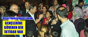 UYSAL, HAMZAFAKIHLI'DAYDI; GENÇLERİNE GÜVENEN BİR İKTİDAR VAR..