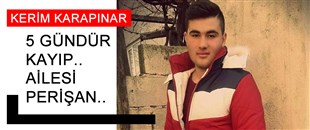 KERİM, 5 GÜNDÜR KAYIP.. AİLESİ PERİŞAN...
