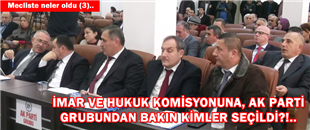 MECLİS TOPLANTISINDAN: İMAR VE HUKUK KOMİSYONUNA BAKIN KİMLER SEÇİLDİ..