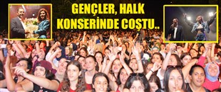 GENÇLER, HALK KONSERİNDE COŞTU..