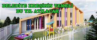BELEDİYE KREŞİNİN TEMELİ BU YIL ATILACAK