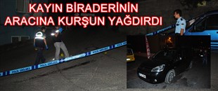 KAYIN BİRADERİNİN ARACINA 6 KURŞUN SIKTI..