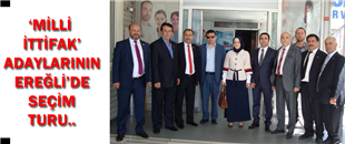 'MİLLİ İTTİFAK' ADAYLARININ EREĞLİ TURU..