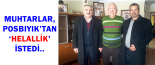 MUHTARLAR, POSBIYIK’TAN ‘HELALLİK’ İSTEDİ..