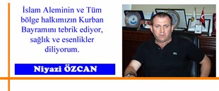 NİYAZİ ÖZCAN'IN KURBAN BAYRAMI MESAJI..