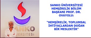 SANKO ÜNİVERSİTESİ HEMŞİRELİK BÖLÜM BAŞKANI PROF. DR. OVAYOLU: “HEMŞİRELİK, TOPLUMSAL İHTİYAÇLARDAN DOĞAN BİR MESLEKTİR”
