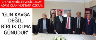 CHP'Lİ MUSTAFA ÖZKAN, MİLLETVEKİLİ ADAY ADAYLIĞINI AÇIKLADI; 'GÜN KAVGA DEĞİL, BİRLİK OLMA GÜNÜDÜR'