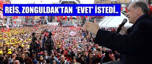 REİS, ZONGULDAK'TAN 'EVET' İSTEDİ..