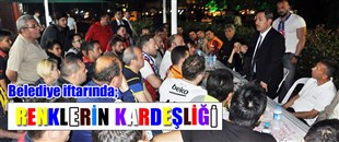 BELEDİYE İFTARINDA, RENKLERİN KARDEŞLİĞİ..