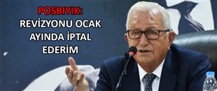 BAŞKAN POSBIYIK: REVİZYONU OCAK AYINDA İPTAL EDERİM