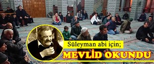 SÜLEYMAN ABİ İÇİN; MEVLİD OKUNDU..