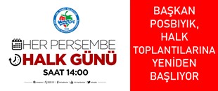 BAŞKAN POSBIYIK, PERŞEMBE GÜNLERİ HALK TOPLANTILARINA BAŞLIYOR