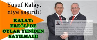 YUSUF KALAY'DAN ÇARPICI AÇIKLAMA: EREĞLİ'DE OYLAR YENİDEN SAYILSIN!..