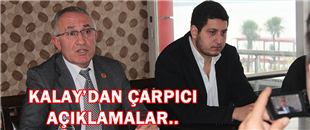 KALAY'DAN ÇARPICI AÇIKLAMALAR