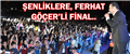 ŞENLİKLERE, FERHAT GÖÇER'Lİ FİNAL..