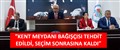 “KENT MEYDANI BAĞIŞÇISI TEHDİT EDİLDİ, SEÇİM SONRASINA KALDI”
