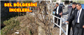 UYSAL, SEL BÖLGESİNİ İNCELEDİ..