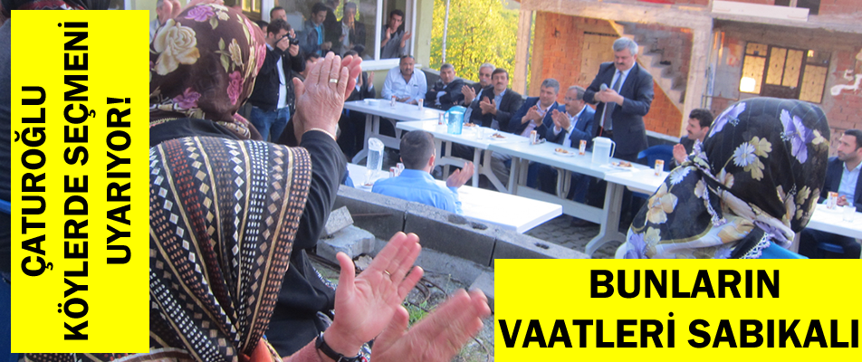 ÇATUROĞLU SEÇMENİ UYARDI; ‘BUNLARIN VAATLERİ SABIKALI’