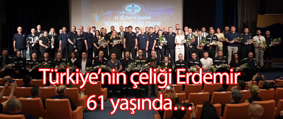 Türkiye’nin çeliği Erdemir 61 yaşında…