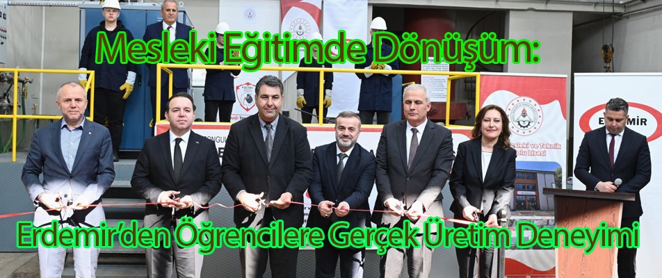 Mesleki Eğitimde Dönüşüm: Erdemir’den Öğrencilere Gerçek Üretim Deneyimi