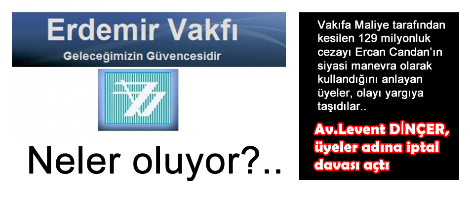 ERDEMİR VAKFI'NDA ŞOK GELİŞME