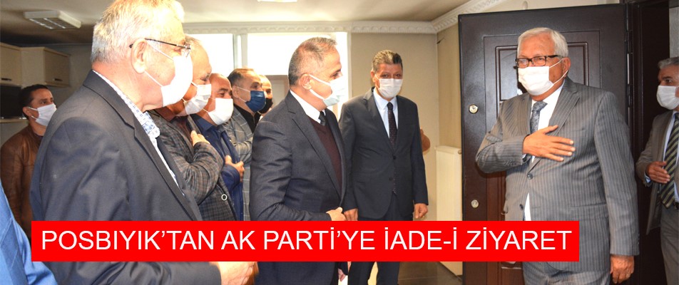 BAŞKAN POSBIYIK’TAN AK PARTİ’YE İADE-İ ZİYARET