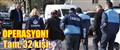OPERASYON; Tam 32 kişi..